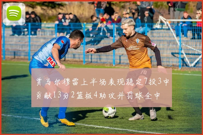 贾马尔穆雷上半场表现稳定7投3中贡献13分2篮板4助攻并罚球全中