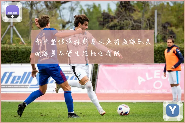 齐沃坚信泽林斯基未来将成球队关键球员尽管出场机会有限