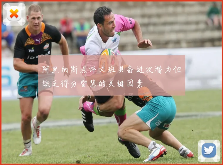 阿里纳斯点评文班具备进攻潜力但缺乏得分智慧的关键因素