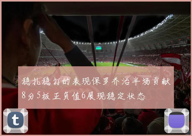 稳扎稳打的表现保罗乔治半场贡献8分5板正负值6展现稳定状态