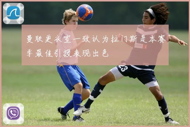 曼联更衣室一致认为拉门斯是本赛季最佳引援表现出色
